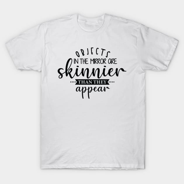 opjects in the mrror ore skinnier than they appear T-Shirt by busines_night